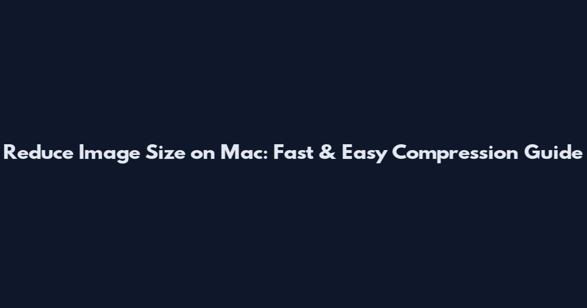 Reduce Image Size on Mac: Fast & Easy Compression Guide