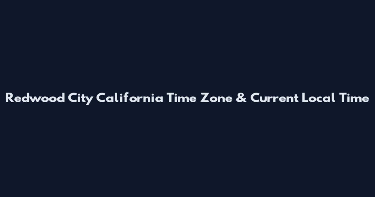 Redwood City California Time Zone & Current Local Time