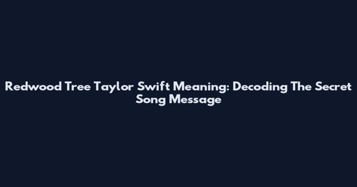 Redwood Tree Taylor Swift Meaning: Decoding The Secret Song Message