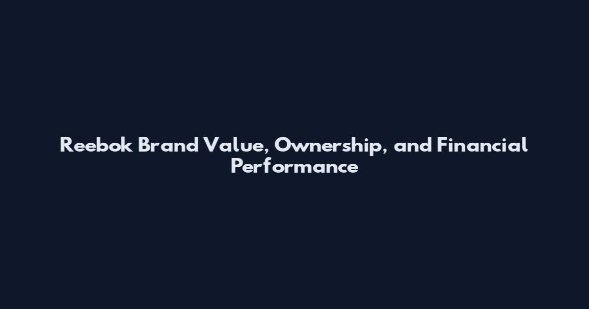 Reebok Brand Value, Ownership, and Financial Performance