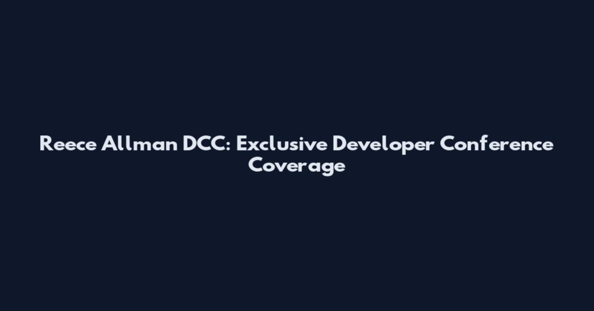 Reece Allman DCC: Exclusive Developer Conference Coverage