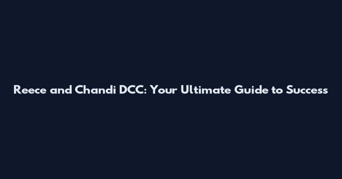 Reece and Chandi DCC: Your Ultimate Guide to Success