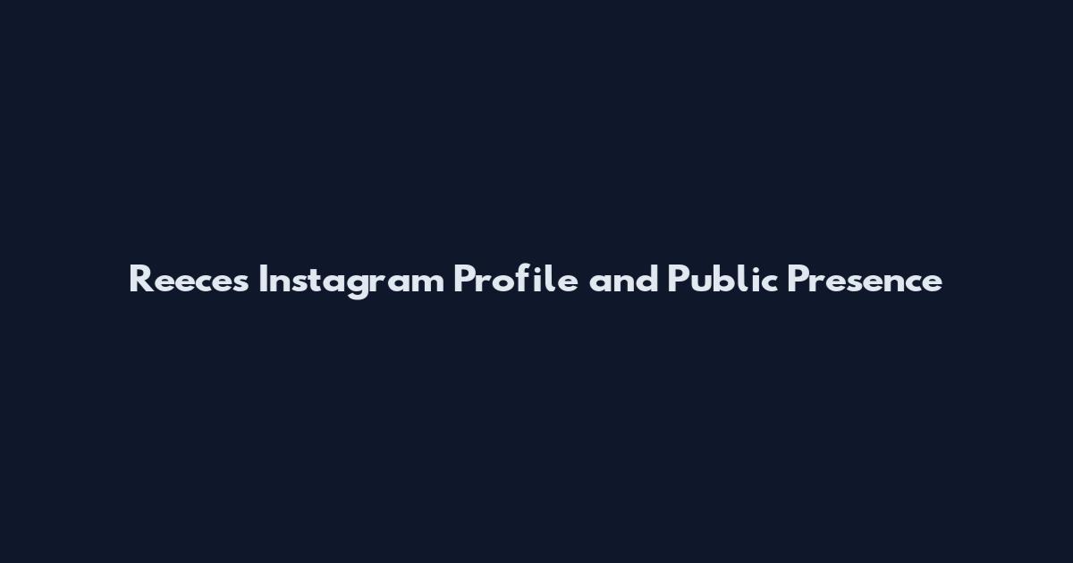 Reeces Instagram Profile and Public Presence