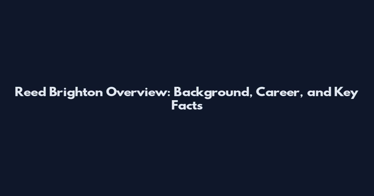 Reed Brighton Overview: Background, Career, and Key Facts