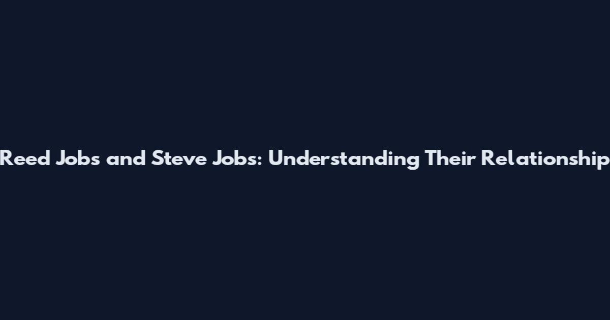 Reed Jobs and Steve Jobs: Understanding Their Relationship