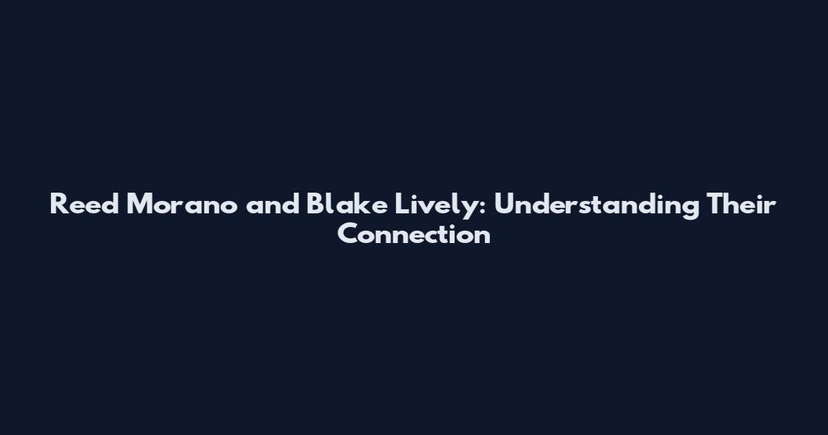 Reed Morano and Blake Lively: Understanding Their Connection