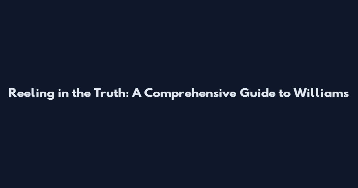 Reeling in the Truth: A Comprehensive Guide to Williams