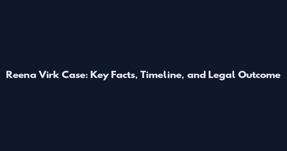 Reena Virk Case: Key Facts, Timeline, and Legal Outcome