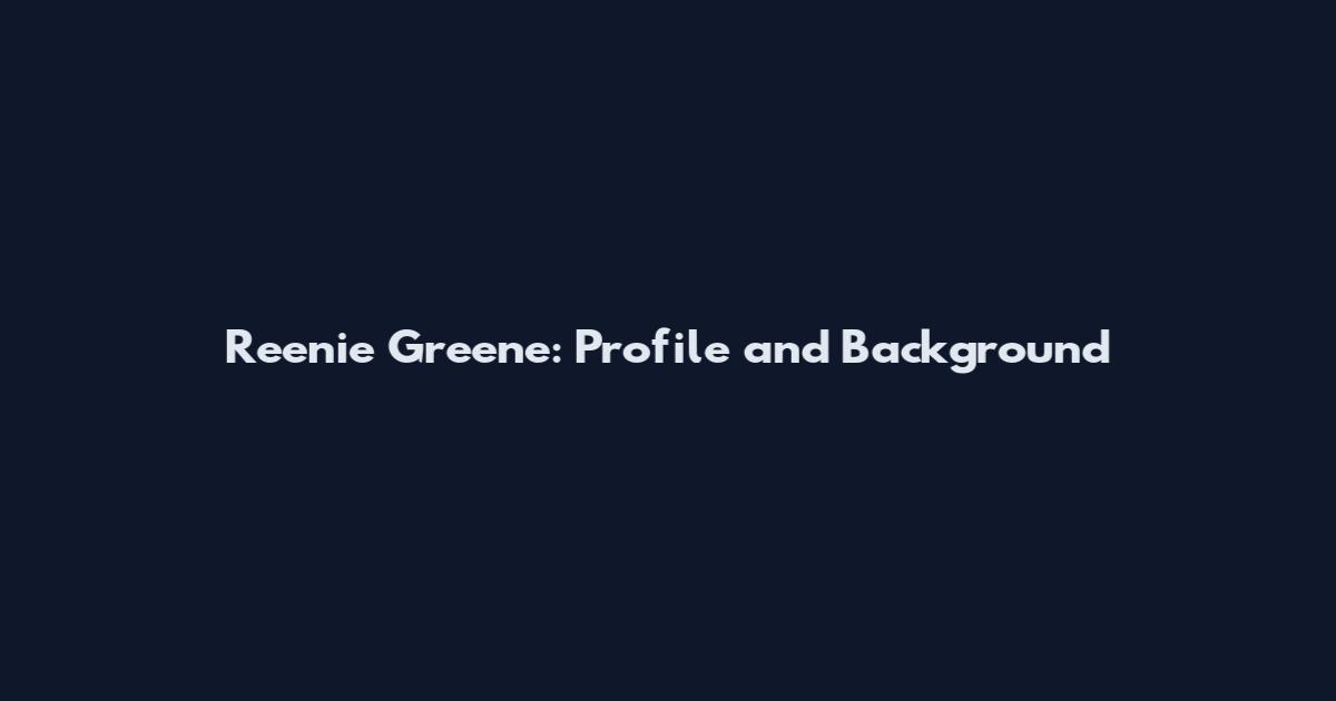 Reenie Greene: Profile and Background