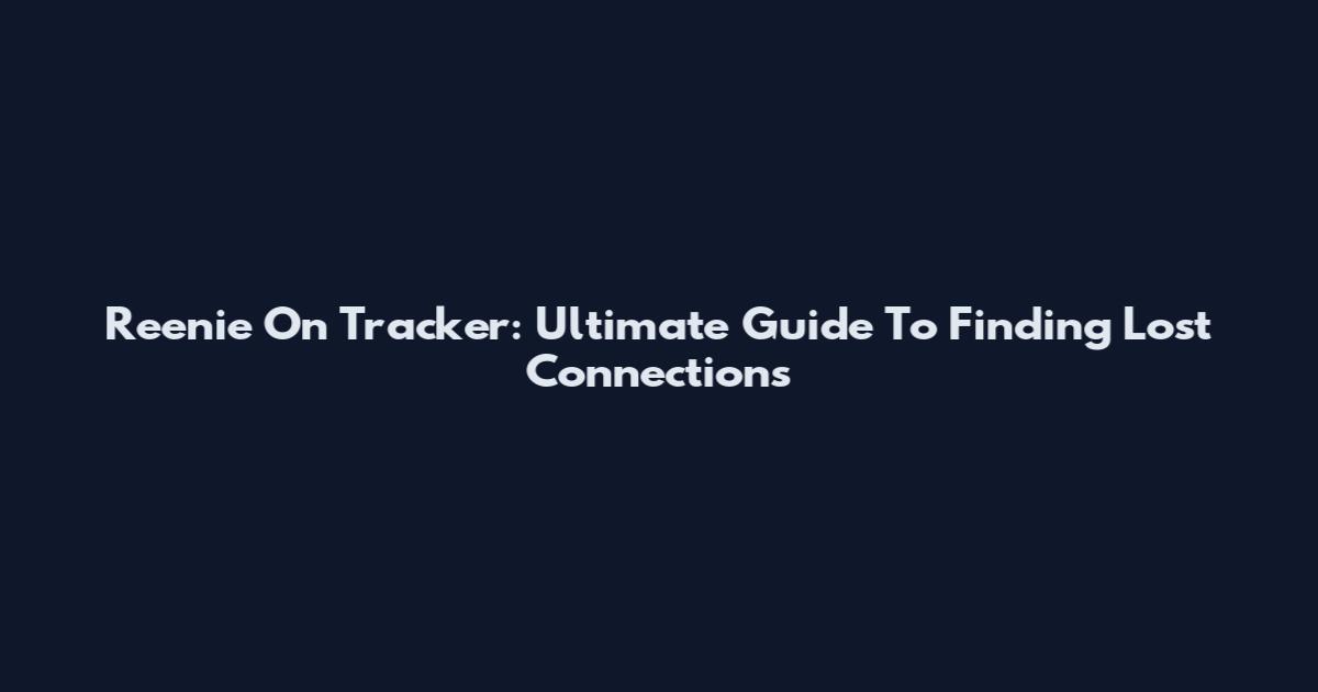 Reenie On Tracker: Ultimate Guide To Finding Lost Connections