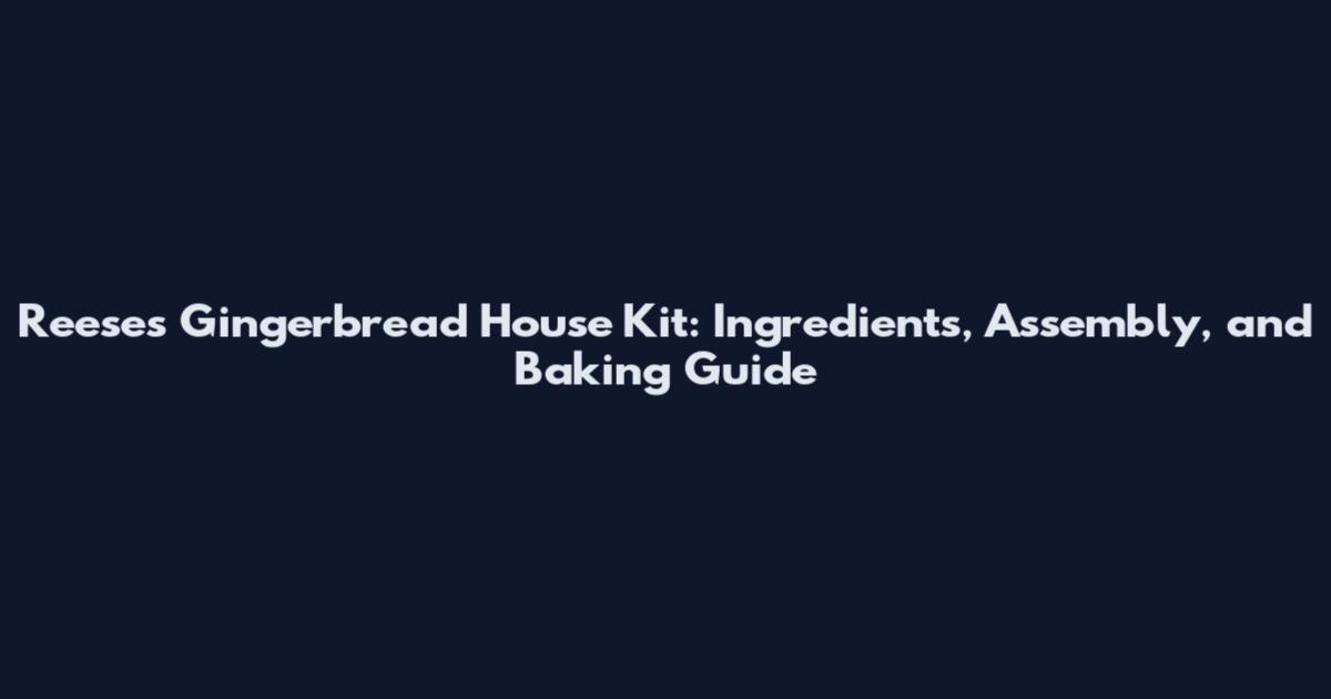 Reese's Gingerbread House Kit: Ingredients, Assembly, and Baking Guide