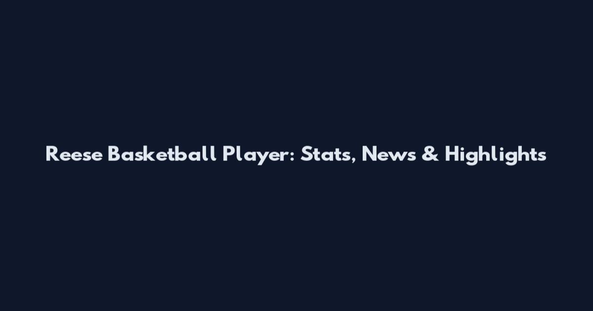 Reese Basketball Player: Stats, News & Highlights