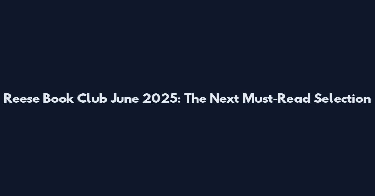 Reese Book Club June 2025: The Next Must-Read Selection