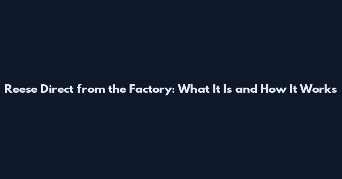 Reese Direct from the Factory: What It Is and How It Works