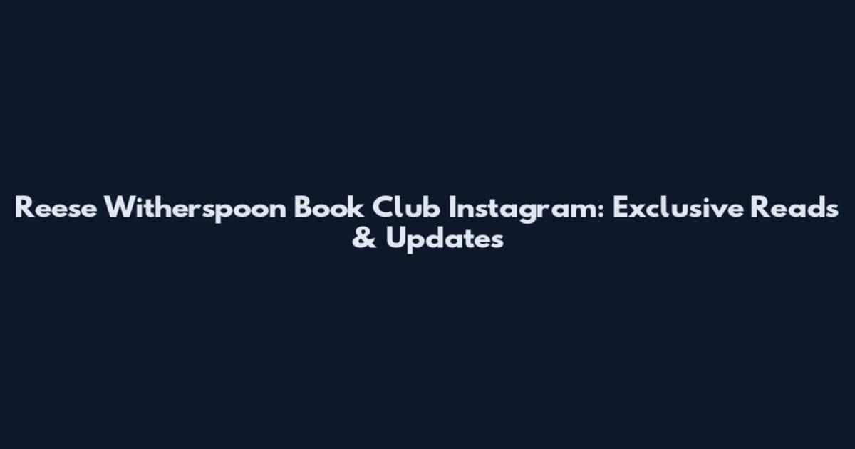 Reese Witherspoon Book Club Instagram: Exclusive Reads & Updates