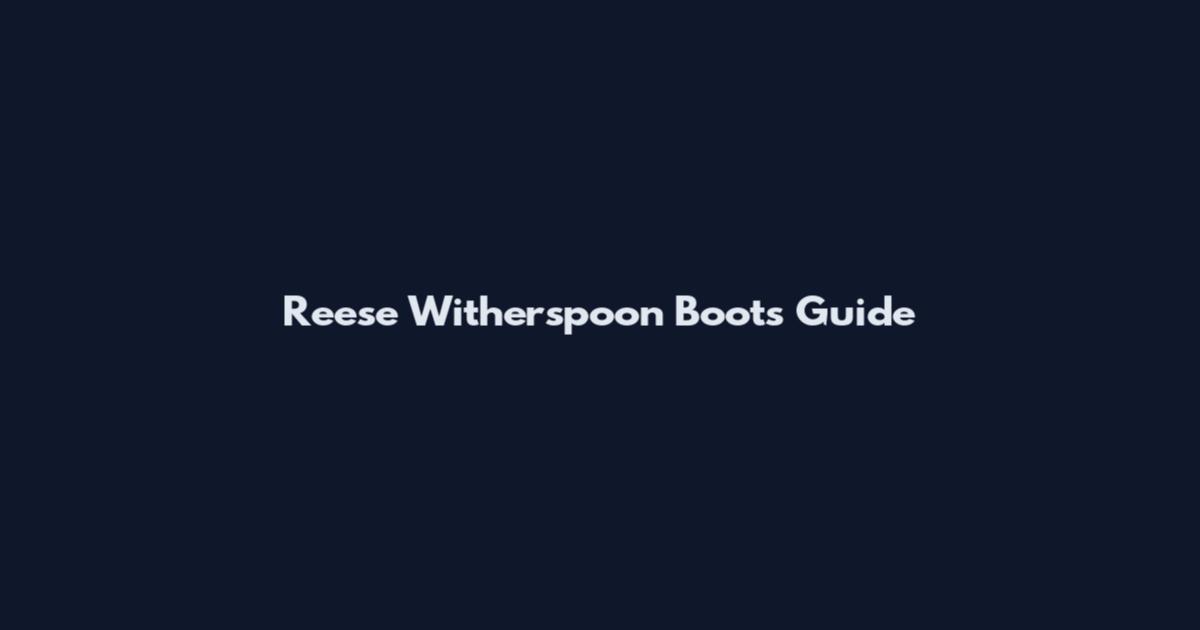 Reese Witherspoon Boots Guide
