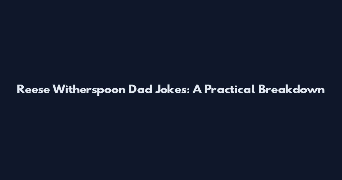 Reese Witherspoon Dad Jokes: A Practical Breakdown