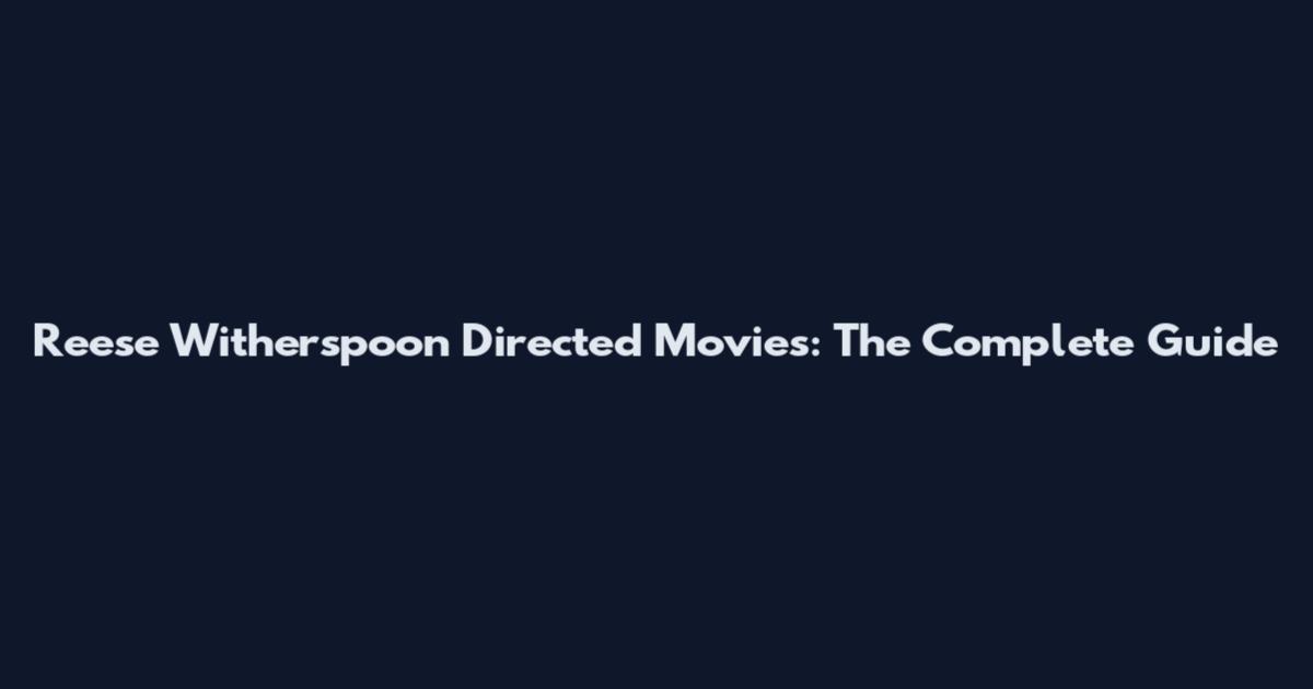 Reese Witherspoon Directed Movies: The Complete Guide