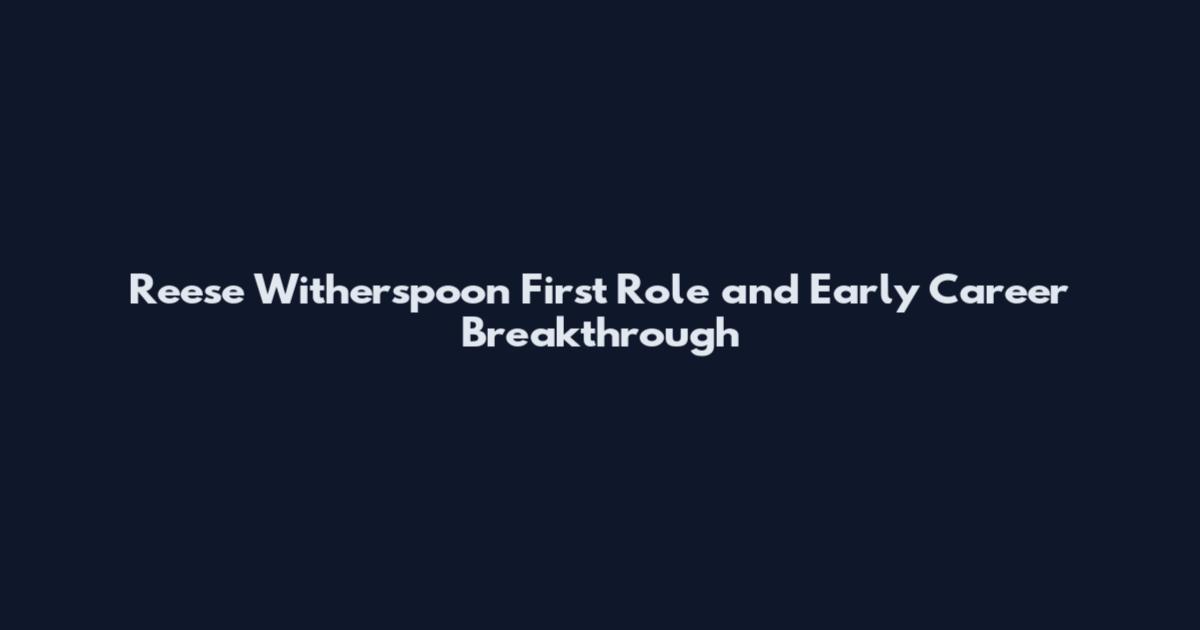 Reese Witherspoon First Role and Early Career Breakthrough