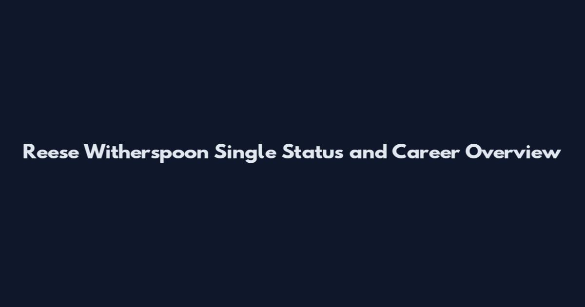 Reese Witherspoon Single Status and Career Overview