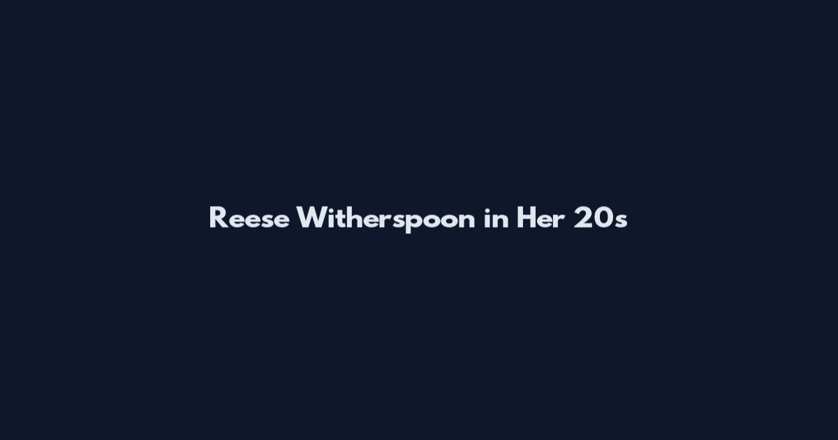 Reese Witherspoon in Her 20s