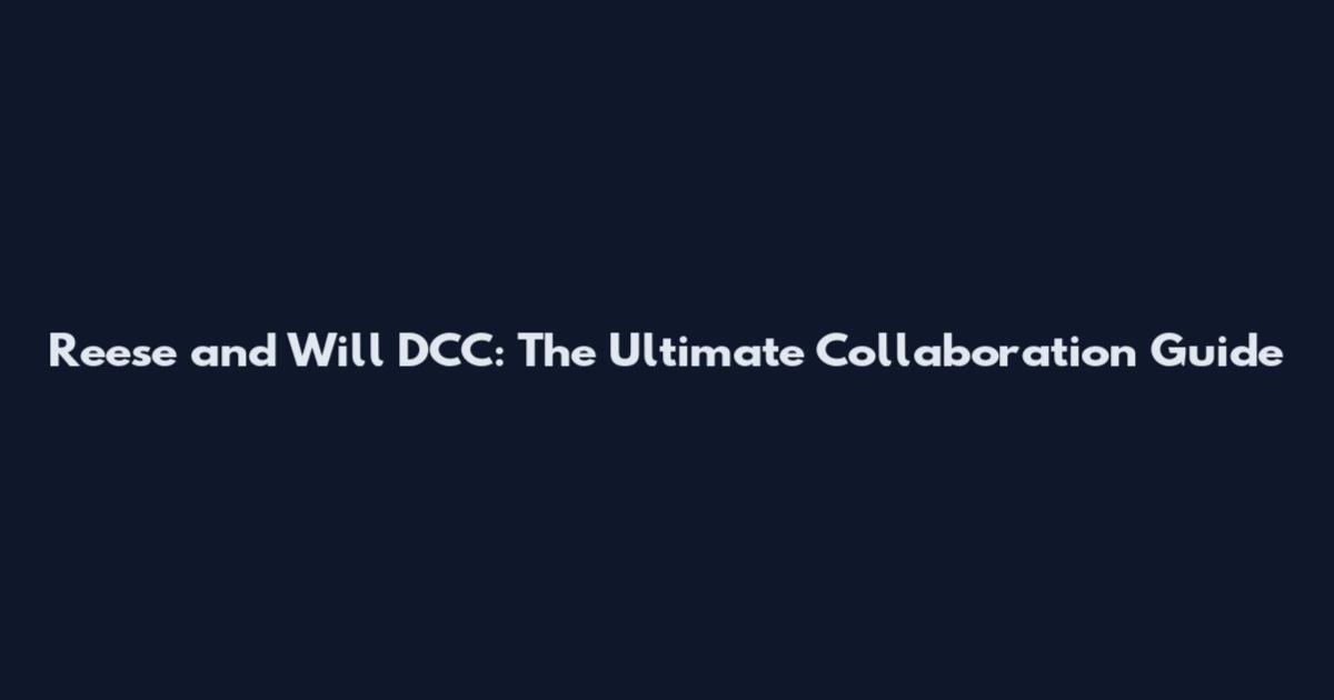 Reese and Will DCC: The Ultimate Collaboration Guide