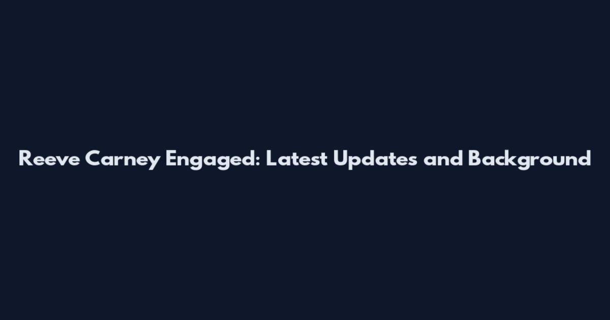Reeve Carney Engaged: Latest Updates and Background