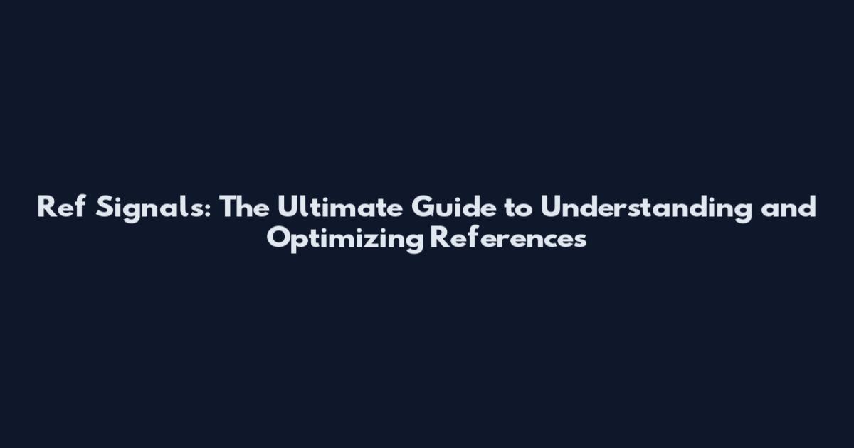 Ref Signals: The Ultimate Guide to Understanding and Optimizing References