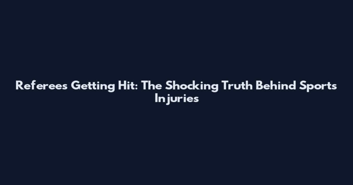 Referees Getting Hit: The Shocking Truth Behind Sports Injuries
