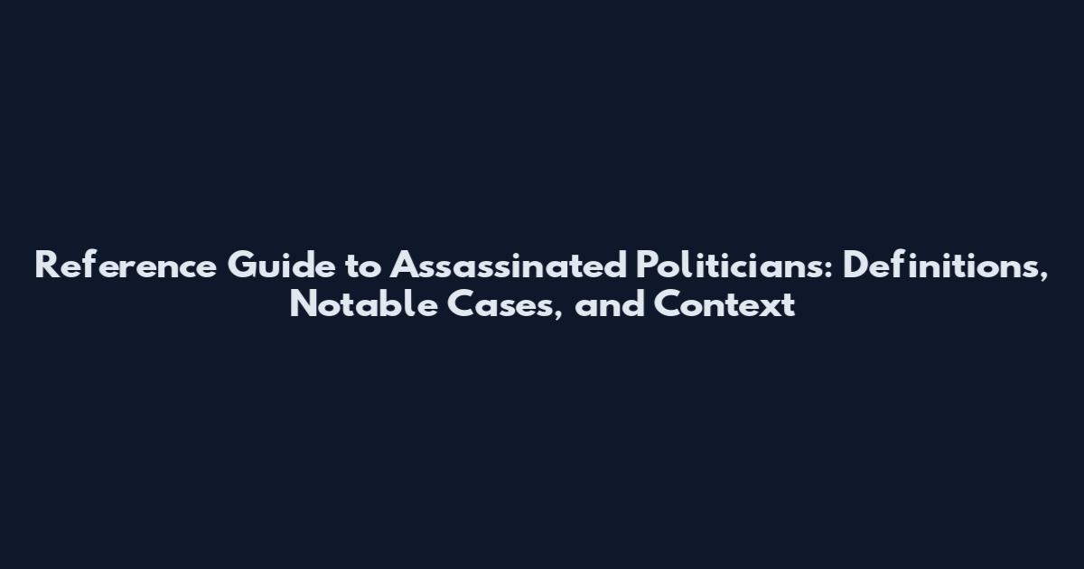 Reference Guide to Assassinated Politicians: Definitions, Notable Cases, and Context