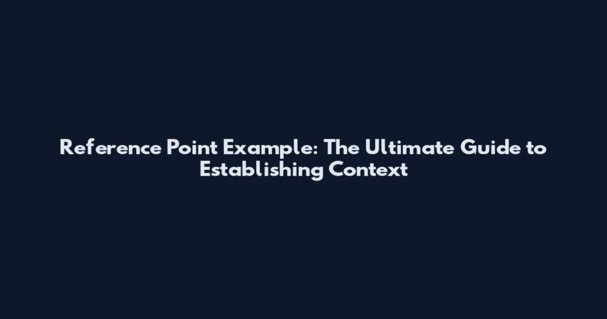 Reference Point Example: The Ultimate Guide to Establishing Context