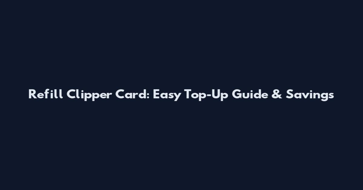 Refill Clipper Card: Easy Top-Up Guide & Savings