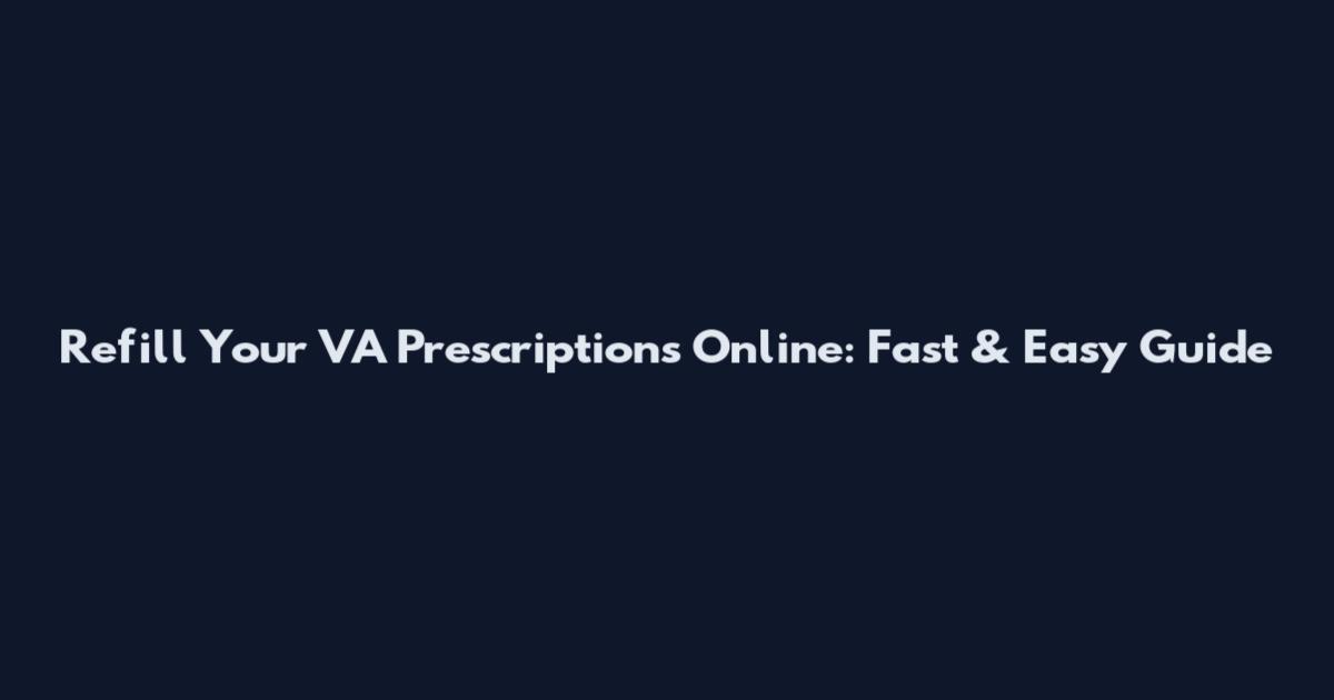 Refill Your VA Prescriptions Online: Fast & Easy Guide