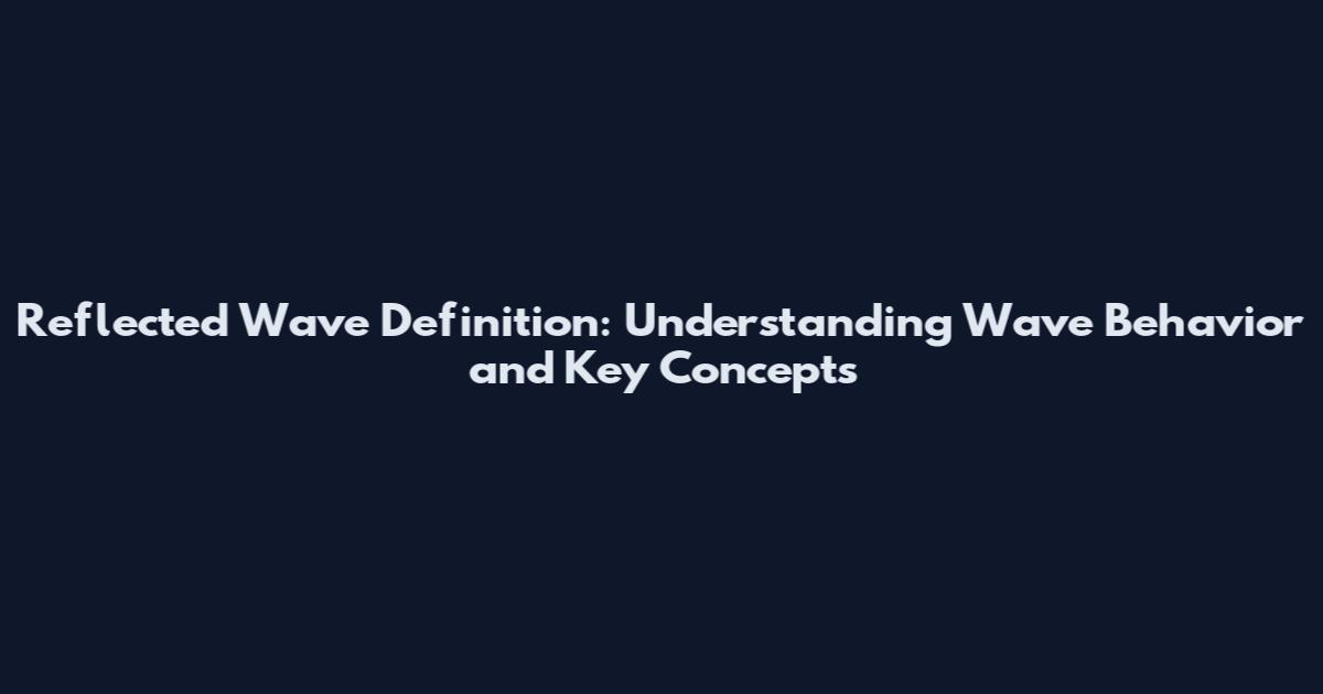 Reflected Wave Definition: Understanding Wave Behavior and Key Concepts