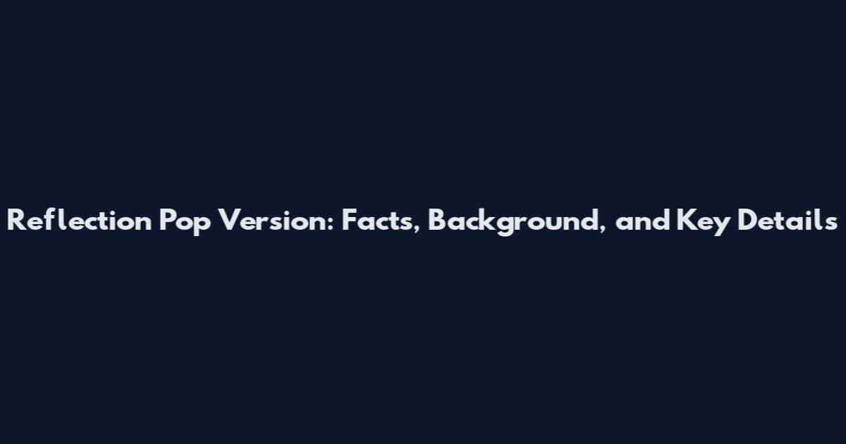 Reflection Pop Version: Facts, Background, and Key Details