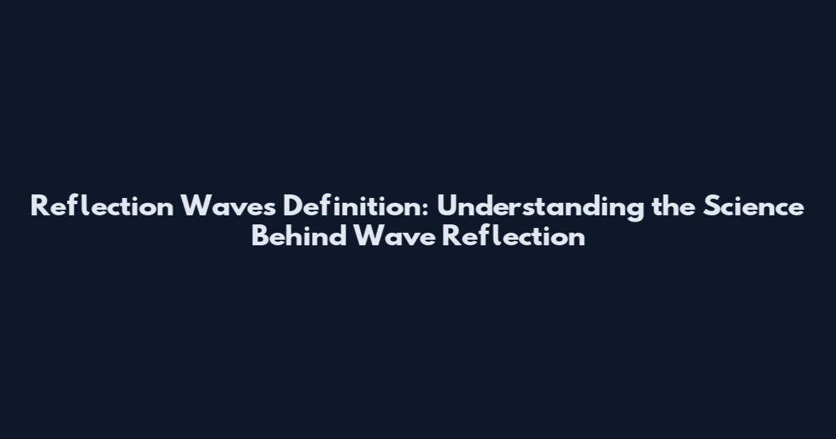 Reflection Waves Definition: Understanding the Science Behind Wave Reflection