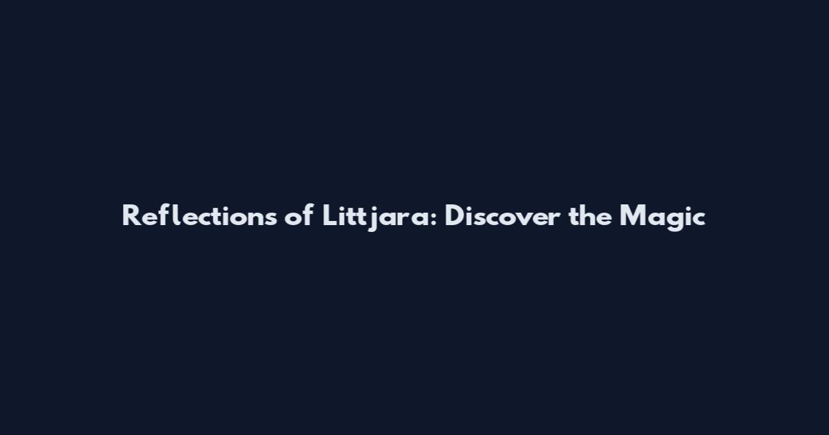 Reflections of Littjara: Discover the Magic