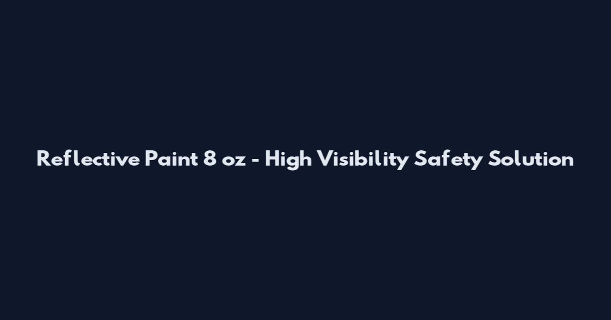 Reflective Paint 8 oz - High Visibility Safety Solution