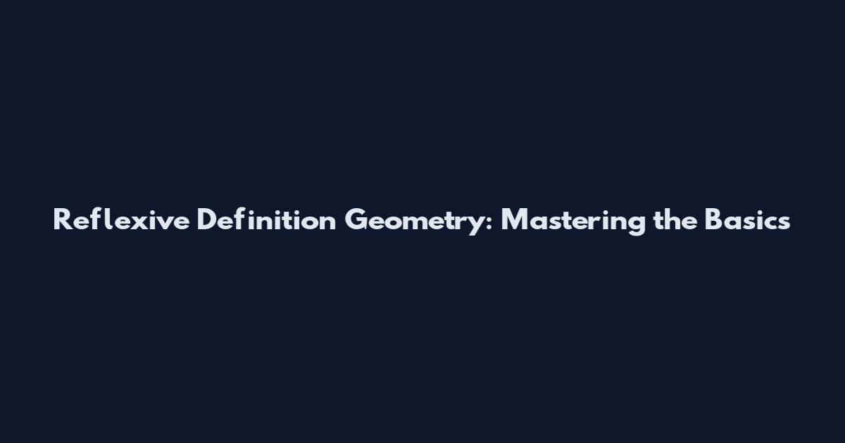 Reflexive Definition Geometry: Mastering the Basics