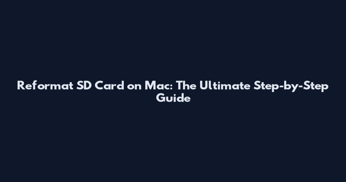 Reformat SD Card on Mac: The Ultimate Step-by-Step Guide