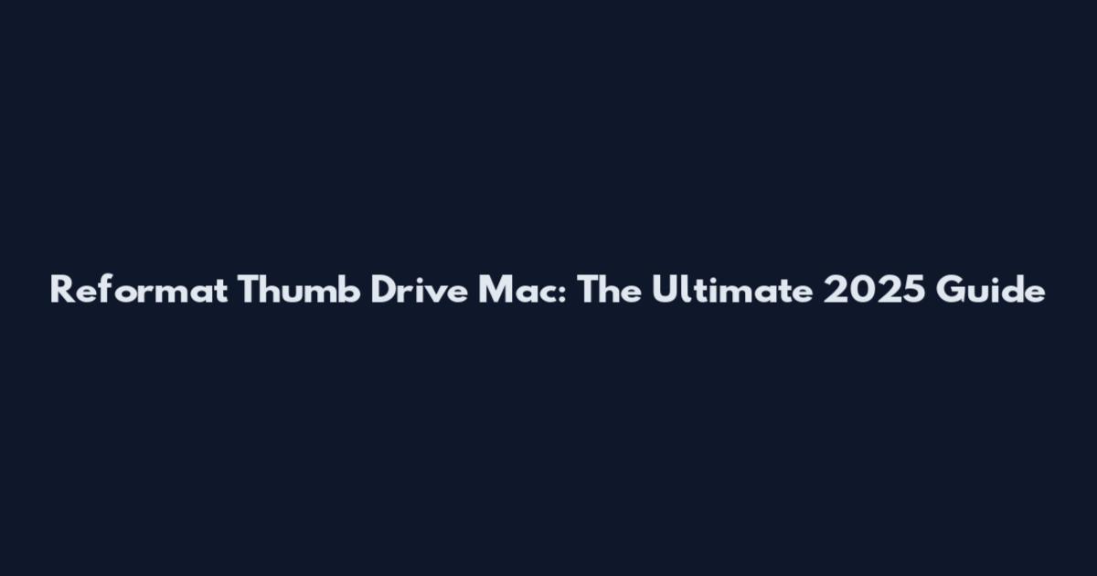 Reformat Thumb Drive Mac: The Ultimate 2025 Guide