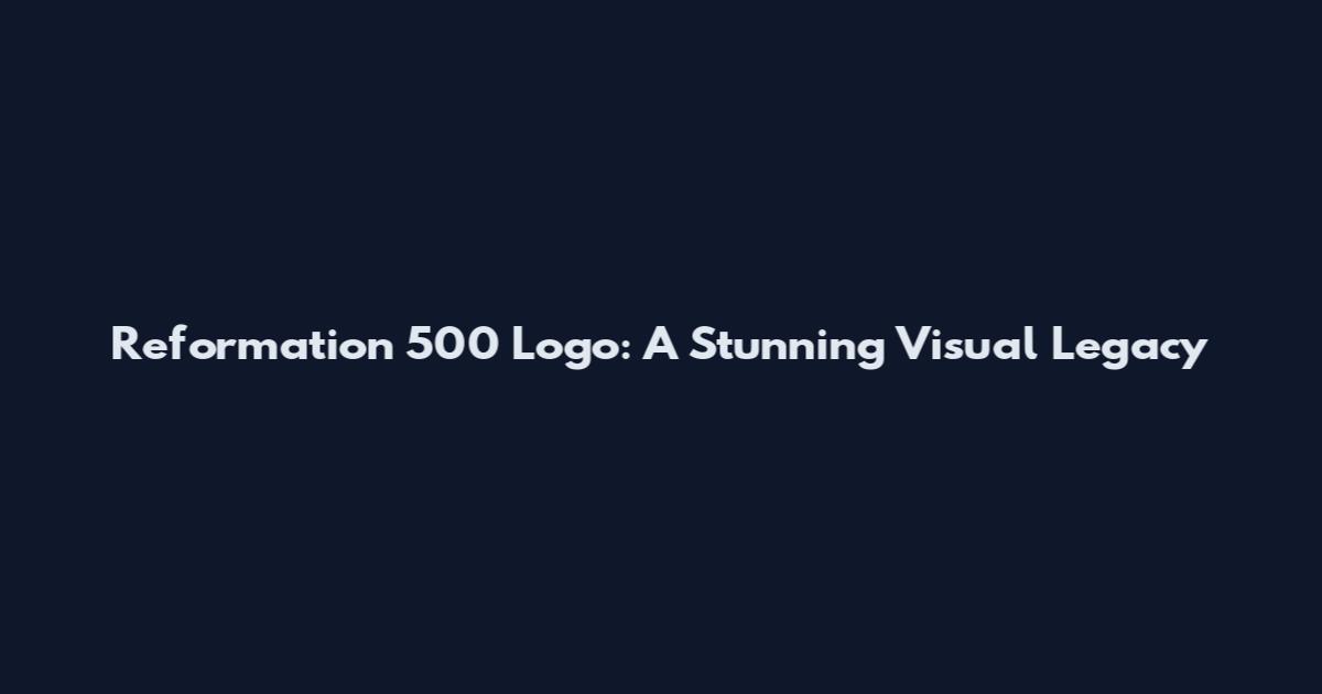 Reformation 500 Logo: A Stunning Visual Legacy