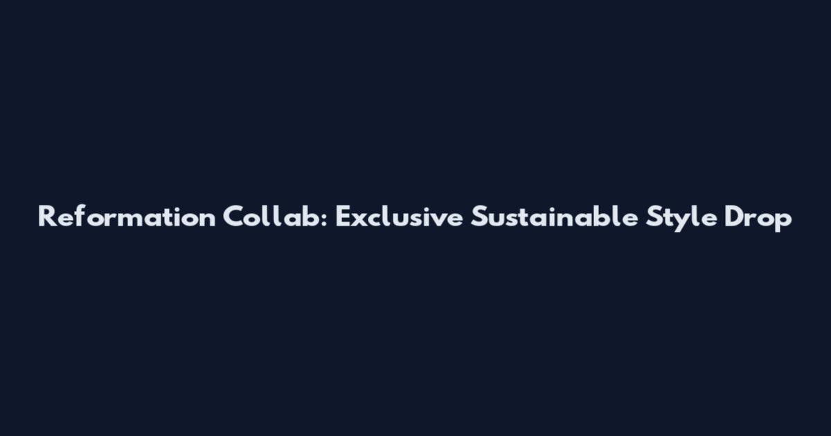 Reformation Collab: Exclusive Sustainable Style Drop