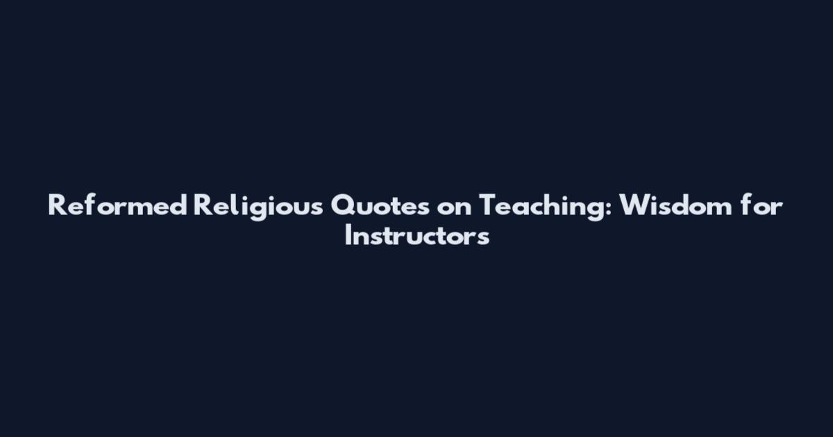 Reformed Religious Quotes on Teaching: Wisdom for Instructors