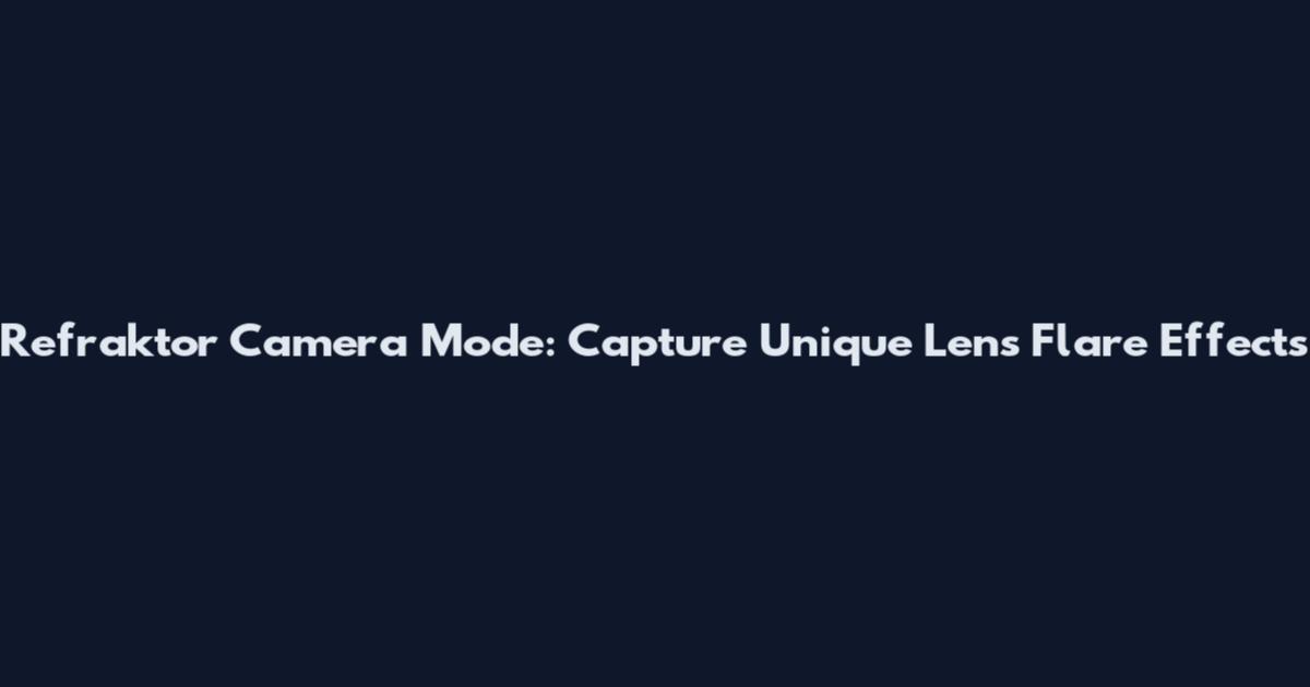 Refraktor Camera Mode: Capture Unique Lens Flare Effects