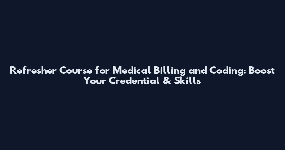 Refresher Course for Medical Billing and Coding: Boost Your Credential & Skills