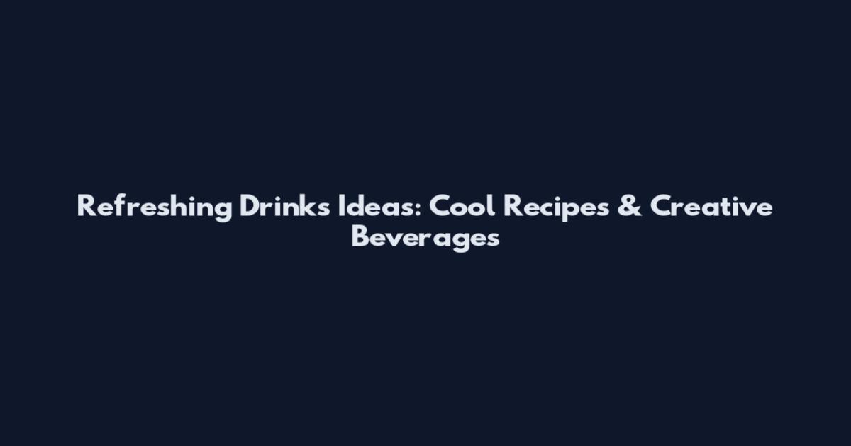 Refreshing Drinks Ideas: Cool Recipes & Creative Beverages