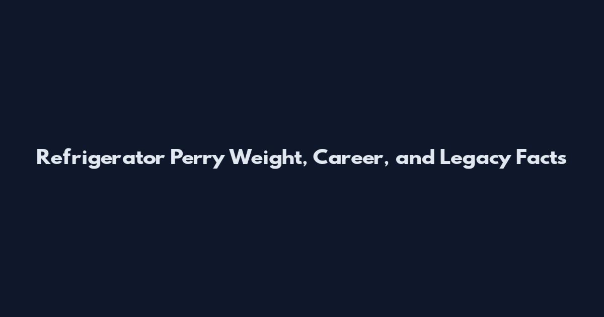 Refrigerator Perry Weight, Career, and Legacy Facts