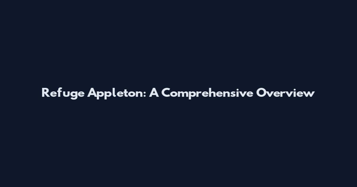 Refuge Appleton: A Comprehensive Overview