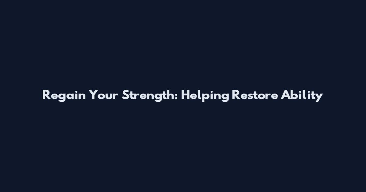 Regain Your Strength: Helping Restore Ability